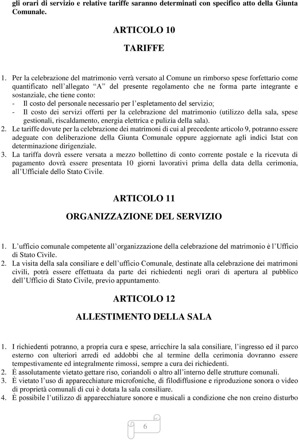 tiene conto: - Il costo del personale necessario per l espletamento del servizio; - Il costo dei servizi offerti per la celebrazione del matrimonio (utilizzo della sala, spese gestionali,