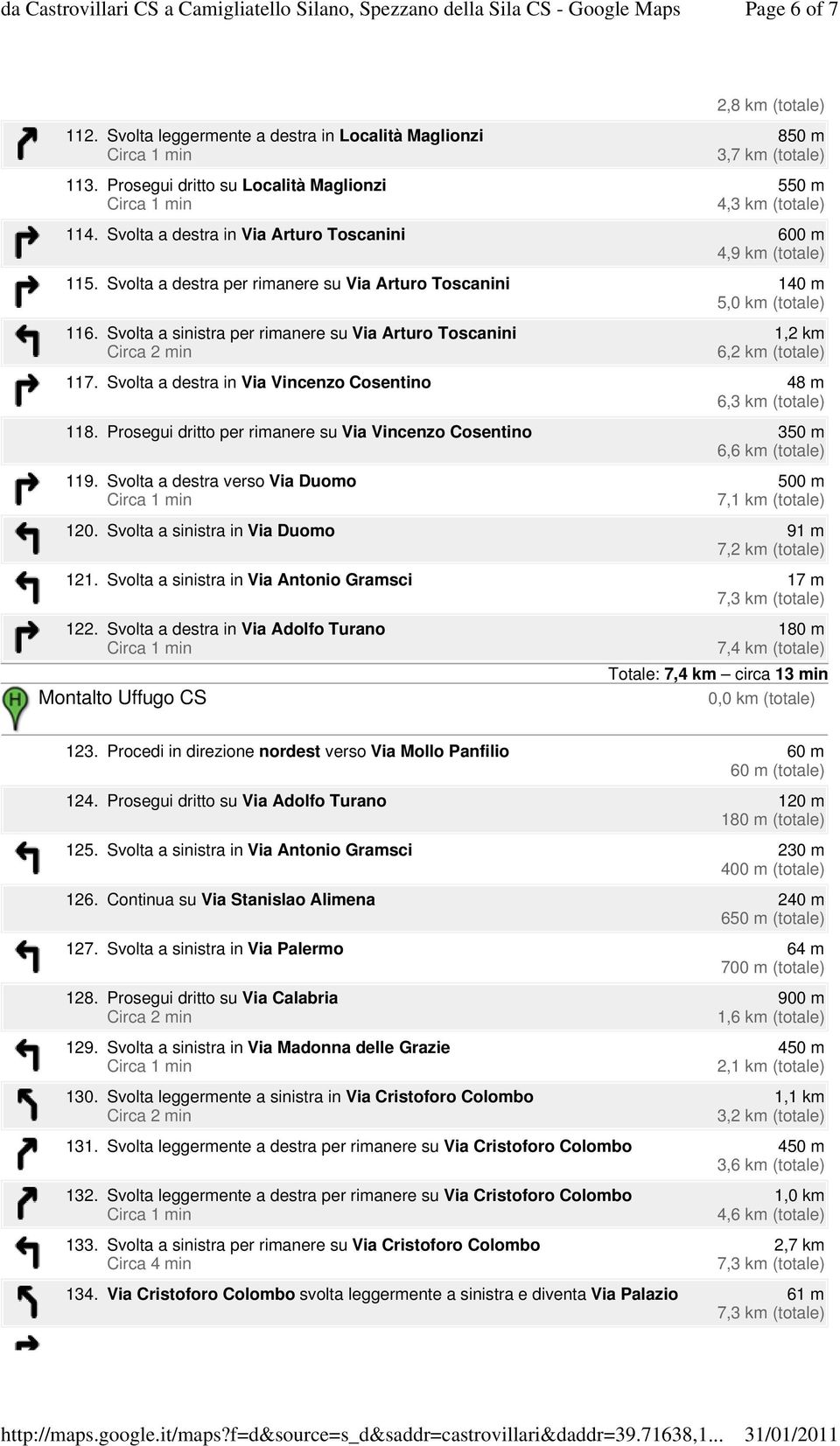 Svolta a sinistra per rimanere su Via Arturo Toscanini 1,2 km 6,2 km (totale) 117. Svolta a destra in Via Vincenzo Cosentino 48 m 6,3 km (totale) 118.