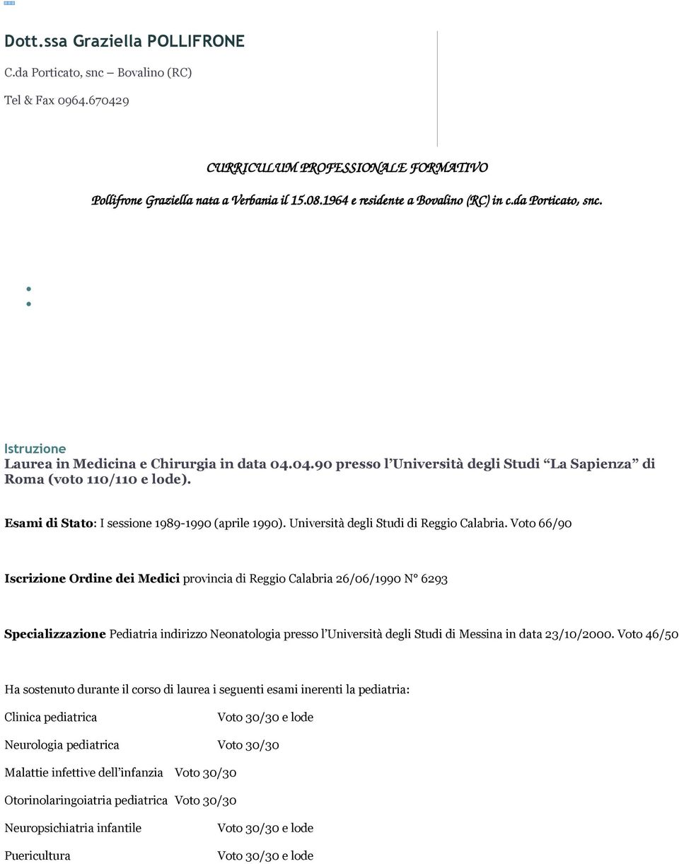 Voto 66/90 Iscrizione Ordine dei Medici provincia di Reggio Calabria 26/06/1990 N 6293 Specializzazione Pediatria indirizzo Neonatologia presso l Università degli Studi di Messina in data 23/10/2000.