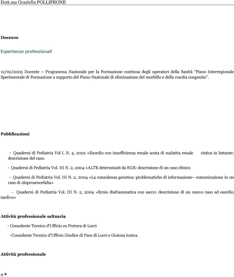 4, 2002 «Esordio con insufficienza renale acuta di malattia renale cistica in lattante: descrizione del caso. - Quaderni di Pediatria Vol. III N.