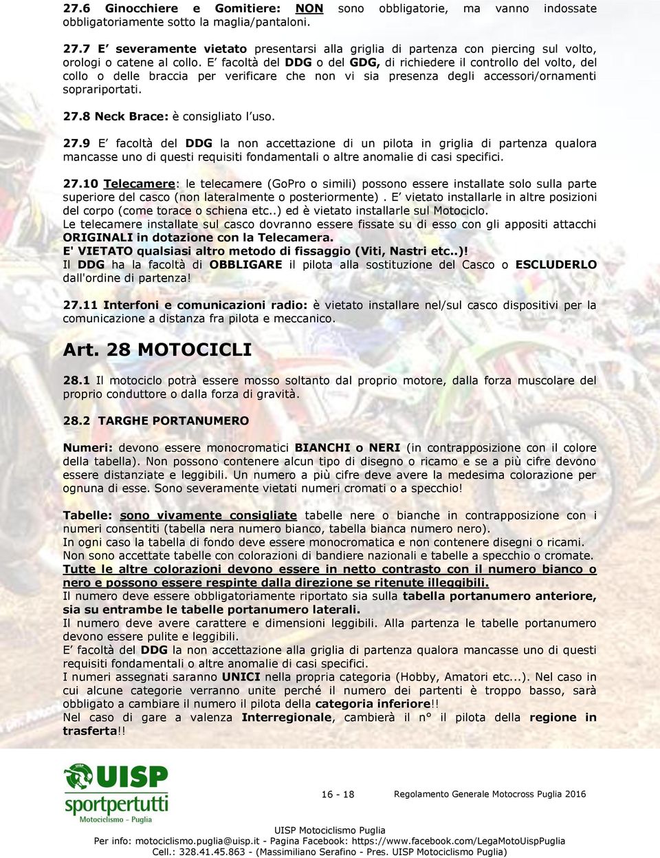 E facoltà del DDG o del GDG, di richiedere il controllo del volto, del collo o delle braccia per verificare che non vi sia presenza degli accessori/ornamenti soprariportati. 27.