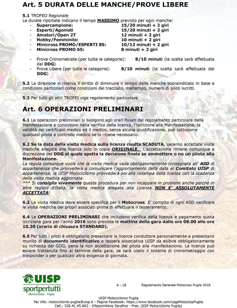 + 2 giri - Hobby/Femminile: 10 minuti + 2 giri - Minicross PROMO/ESPERTI 85: 10/12 minuti + 2 giri - Minicross PROMO 65: 8 minuti + 2 giri - Prove Cronometrate (per tutte le categorie): 8/10 minuti