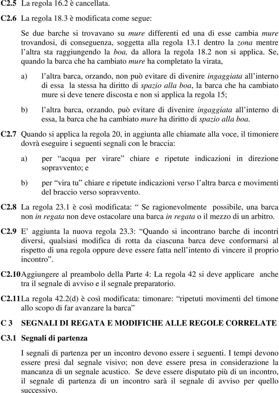 1 dentro la zona mentre l altra sta raggiungendo la boa, da allora la regola 18.2 non si applica.