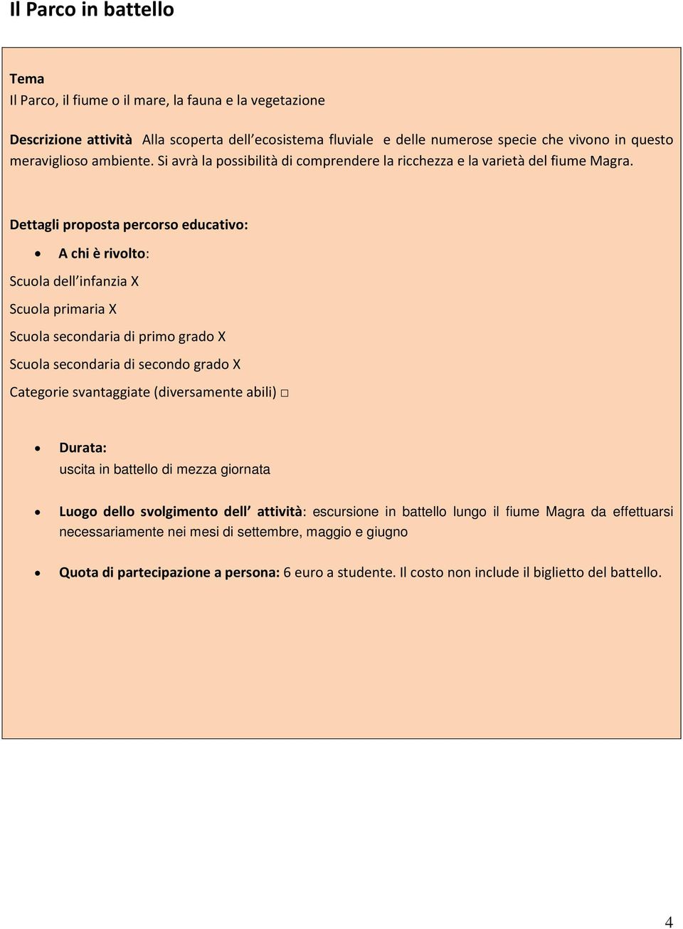 Scuola dell infanzia X Scuola primaria X Scuola secondaria di primo grado X Scuola secondaria di secondo grado X Durata: uscita in battello di mezza giornata Luogo dello