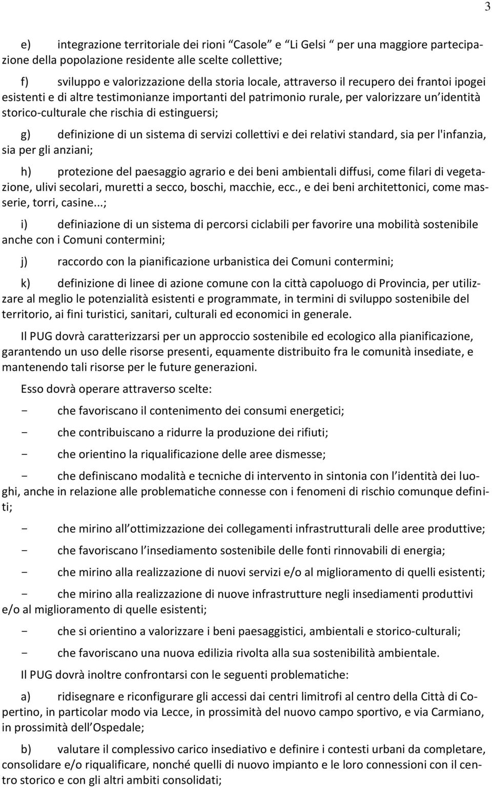 di un sistema di servizi collettivi e dei relativi standard, sia per l'infanzia, sia per gli anziani; h) protezione del paesaggio agrario e dei beni ambientali diffusi, come filari di vegetazione,