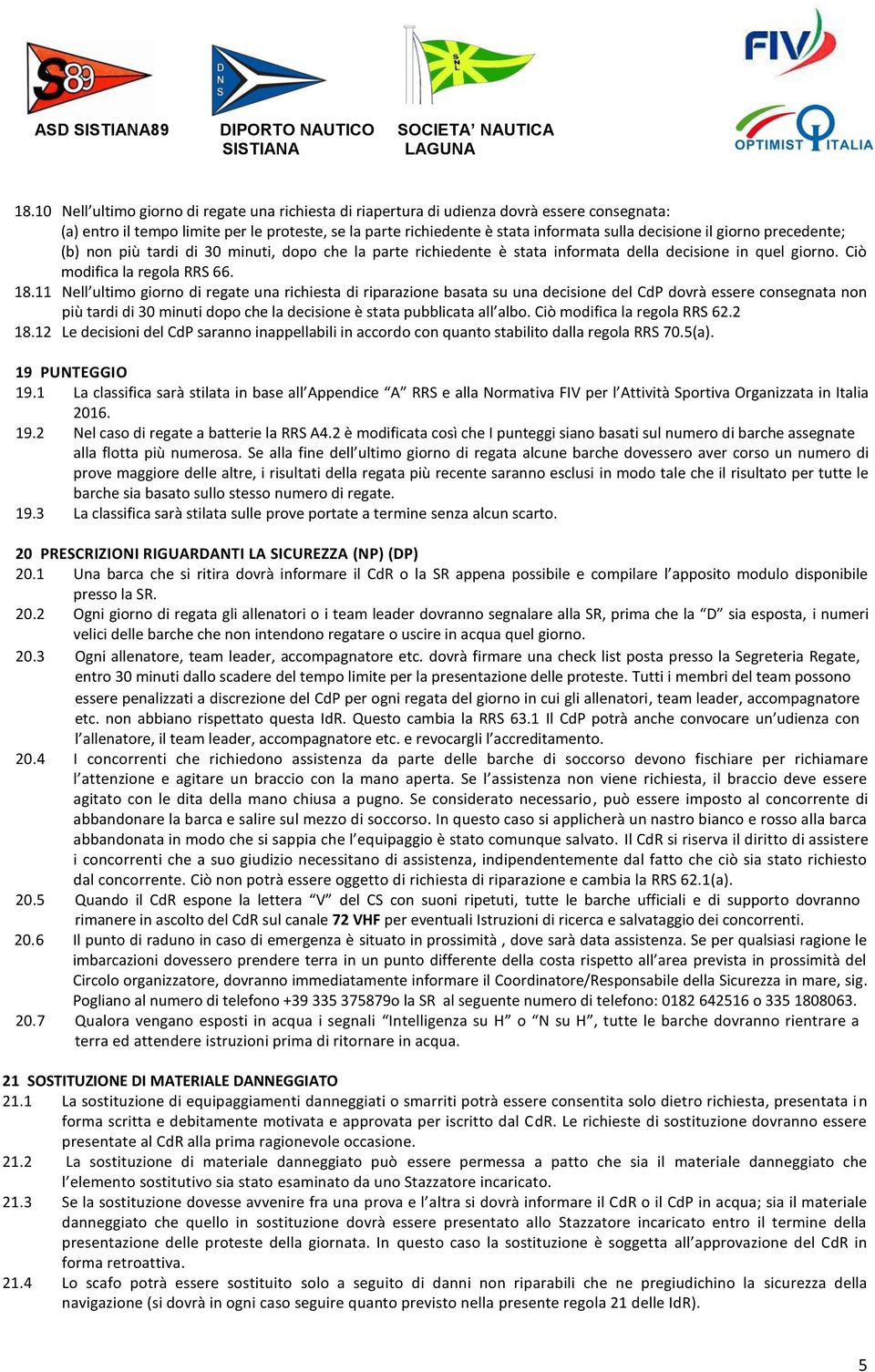 giorno precedente; (b) non più tardi di 30 minuti, dopo che la parte richiedente è stata informata della decisione in quel giorno. Ciò modifica la regola RRS 66. 18.