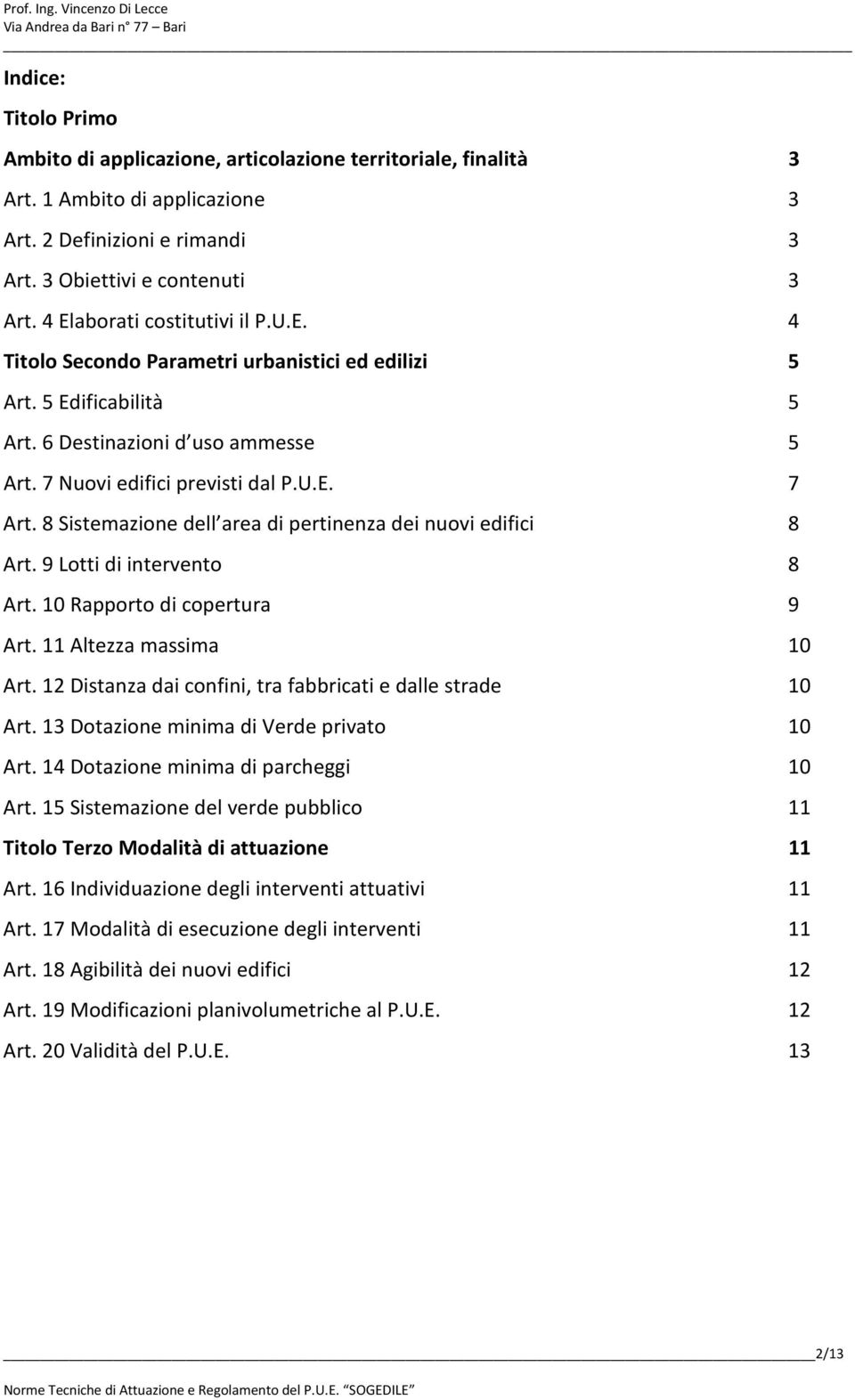 8 Sistemazione dell area di pertinenza dei nuovi edifici 8 Art. 9 Lotti di intervento 8 Art. 10 Rapporto di copertura 9 Art. 11 Altezza massima 10 Art.