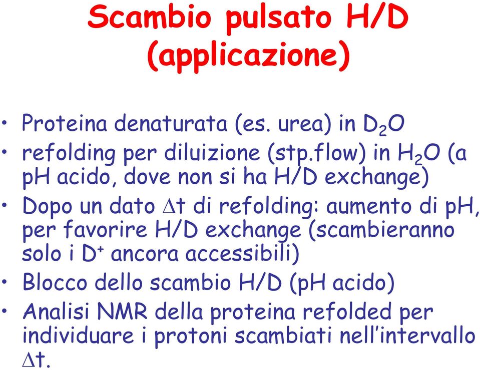 flow) in H 2 O (a ph acido, dove non si ha H/D exchange) Dopo un dato Δt di refolding: aumento di ph,