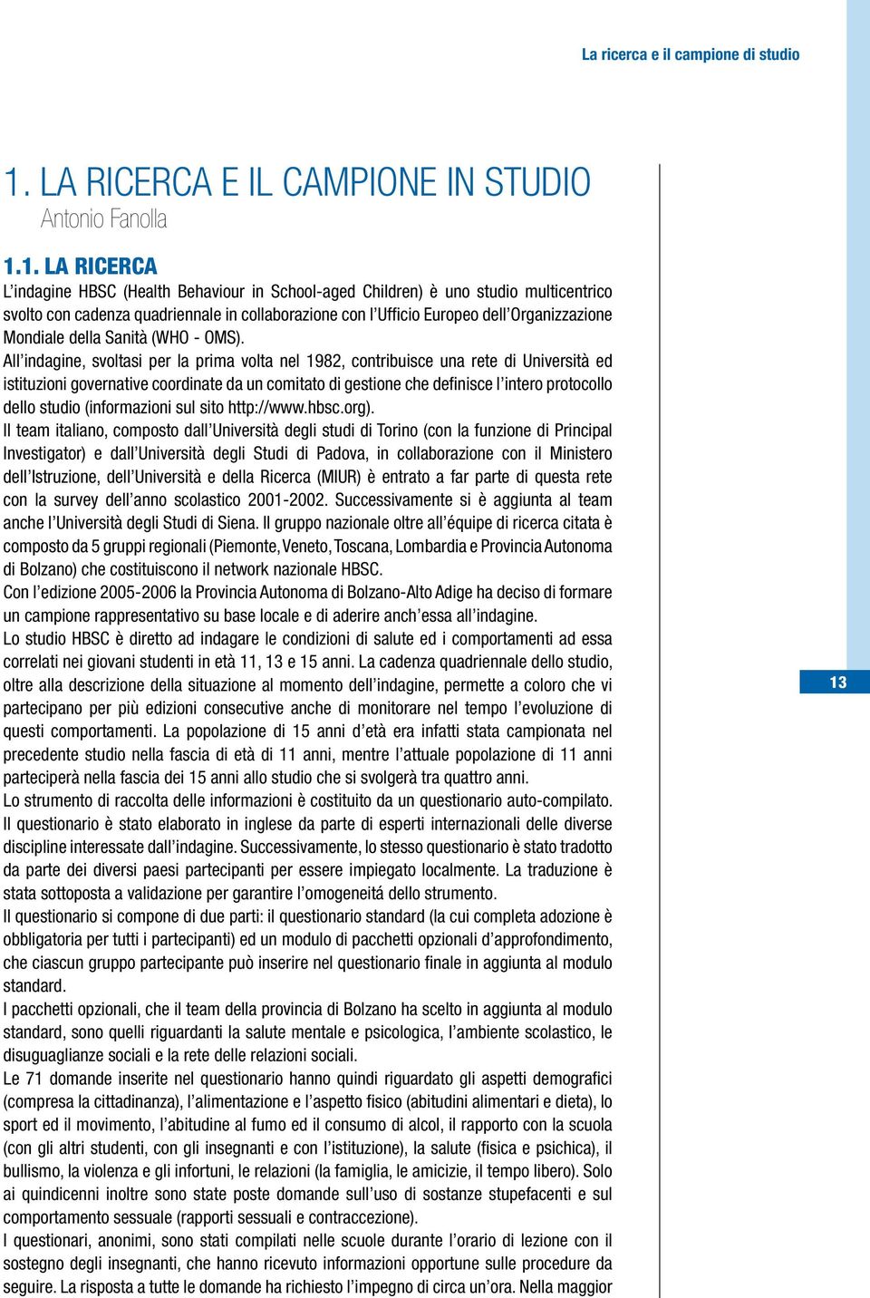 1. La ricerca L indagine HBSC (Health Behaviour in School-aged Children) è uno studio multicentrico svolto con cadenza quadriennale in collaborazione con l Ufficio Europeo dell Organizzazione