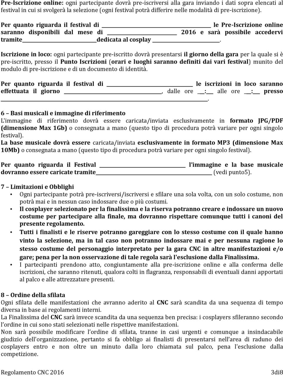 Iscrizione in loco: ogni partecipante pre-iscritto dovra presentarsi il giorno della gara per la quale si e pre-iscritto, presso il Punto Iscrizioni (orari e luoghi saranno definiti dai vari