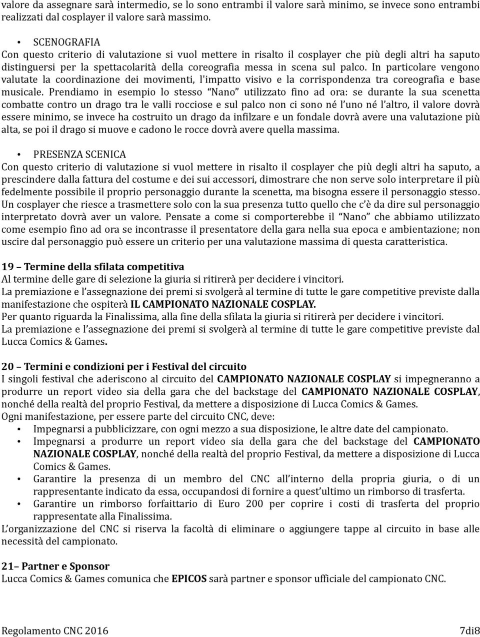 In particolare vengono valutate la coordinazione dei movimenti, l'impatto visivo e la corrispondenza tra coreografia e base musicale.