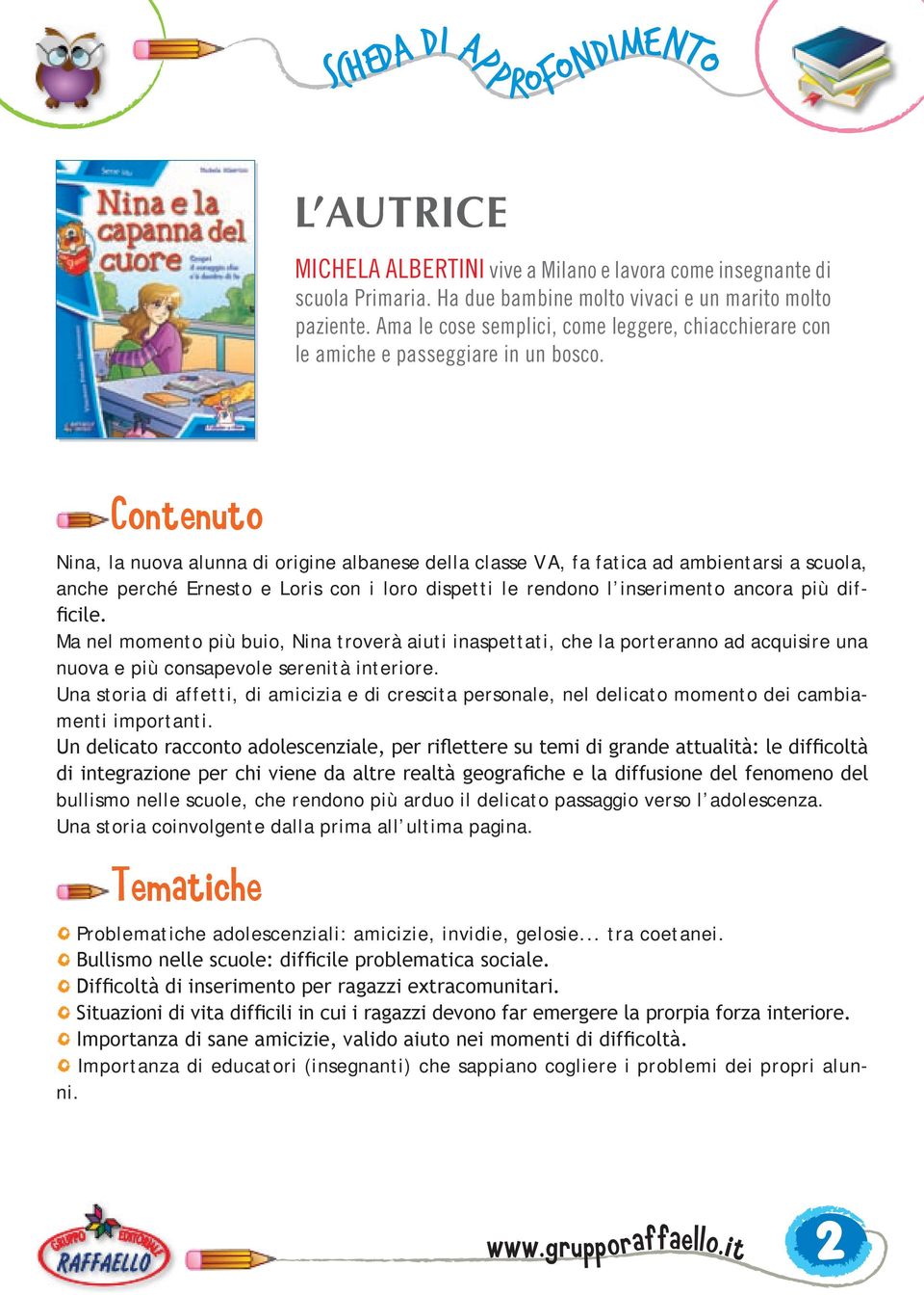 Contenuto Nina, la nuova alunna di origine albanese della classe V A, fa fatica ad ambientarsi a scuola, anche perché Ernesto e Loris con i loro dispetti le rendono l inserimento ancora più difficile.