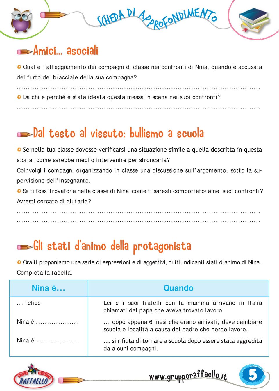 Dal testo al vissuto: bullismo a scuola Se nella tua classe dovesse verificarsi una situazione simile a quella descritta in questa storia, come sarebbe meglio intervenire per stroncarla?