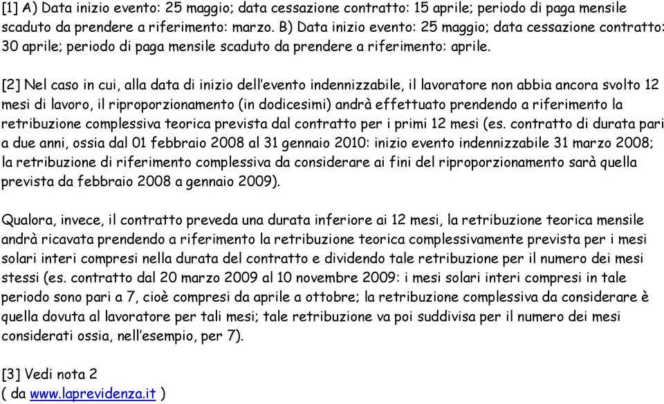 [2] Nel caso in cui, alla data di inizio dell evento indennizzabile, il lavoratore non abbia ancora svolto 12 mesi di lavoro, il riproporzionamento (in dodicesimi) andrà effettuato prendendo a