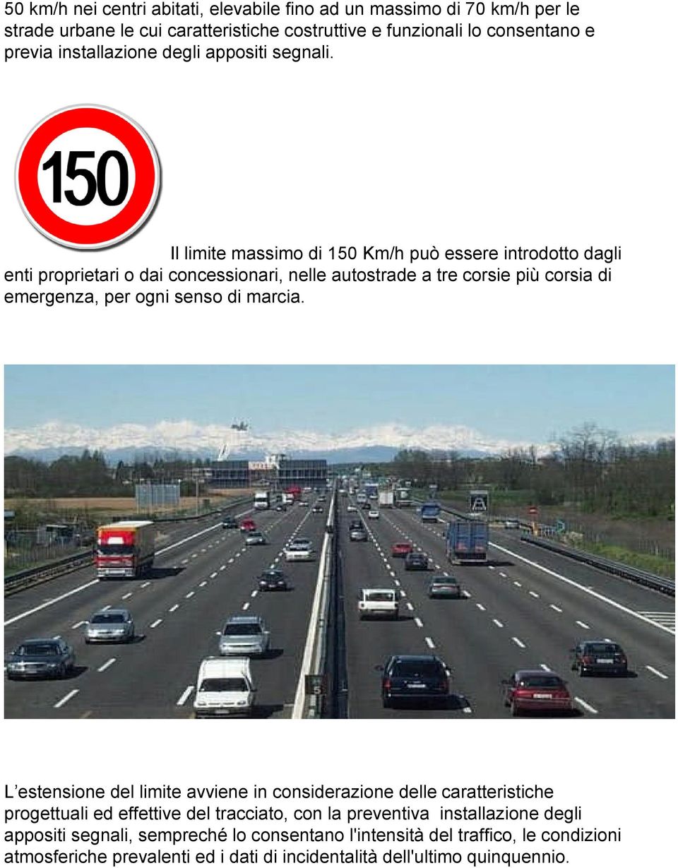 Il limite massimo di 150 Km/h può essere introdotto dagli enti proprietari o dai concessionari, nelle autostrade a tre corsie più corsia di emergenza, per ogni senso di