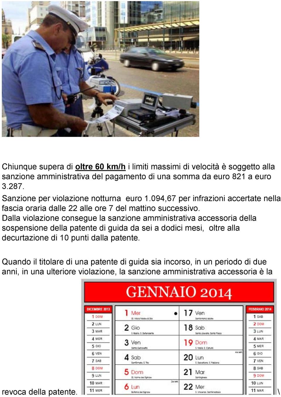 Dalla violazione consegue la sanzione amministrativa accessoria della sospensione della patente di guida da sei a dodici mesi, oltre alla decurtazione di 10