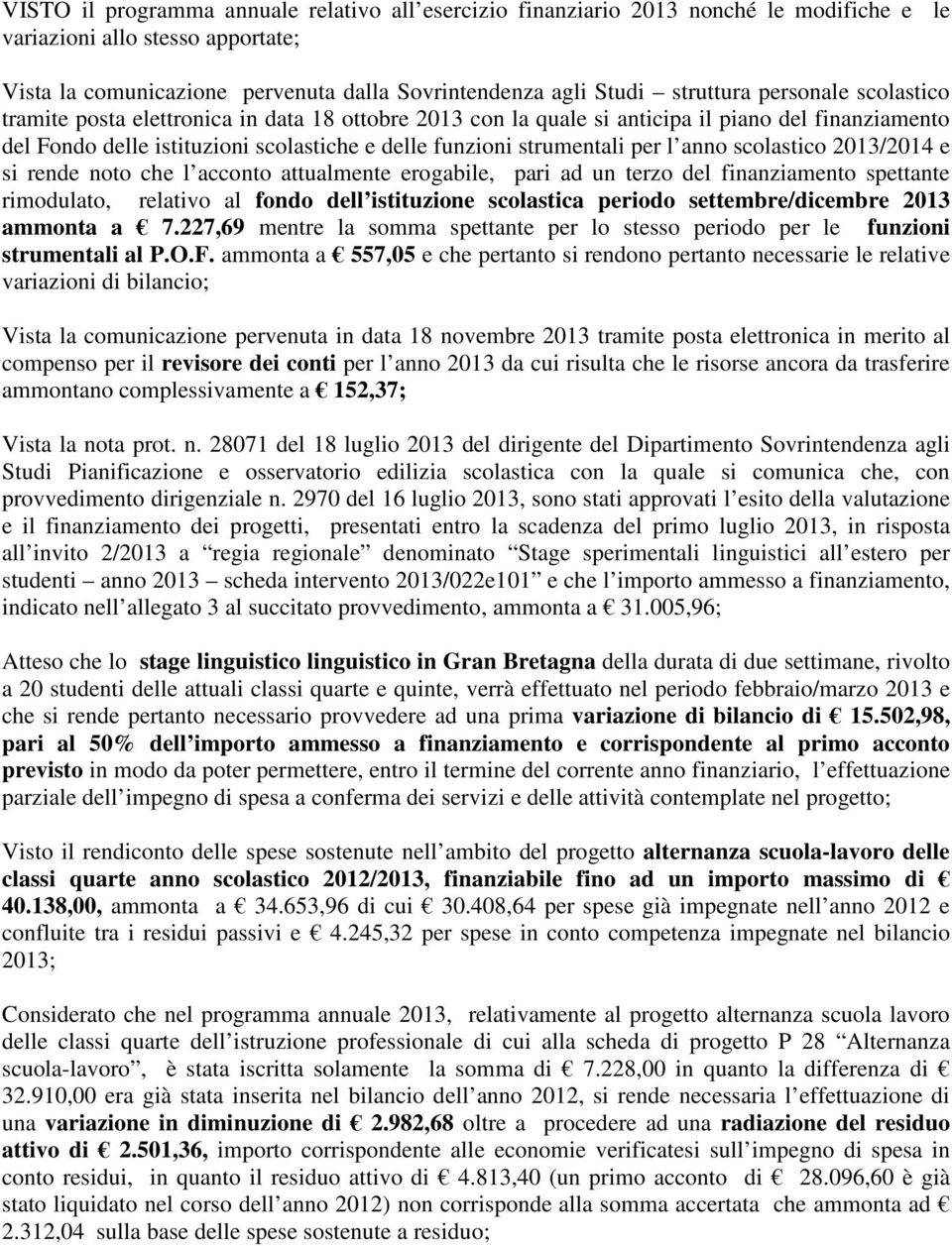 scolastico /2014 e si rende noto che l acconto attualmente erogabile, pari ad un terzo del finanziamento spettante rimodulato, relativo al fondo dell istituzione scolastica periodo ammonta a 7.