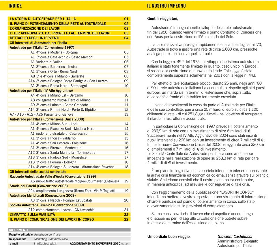 Variante di Valico 06 3ª corsia Barberino - Incisa 07 3ª corsia Orte - Roma Nord 08 A8 3ª e 4ª corsia Milano - Gallarate 08 4 3ª corsia Bologna Borgo Panigale - San Lazzaro 09 3ª corsia Roma Nord -