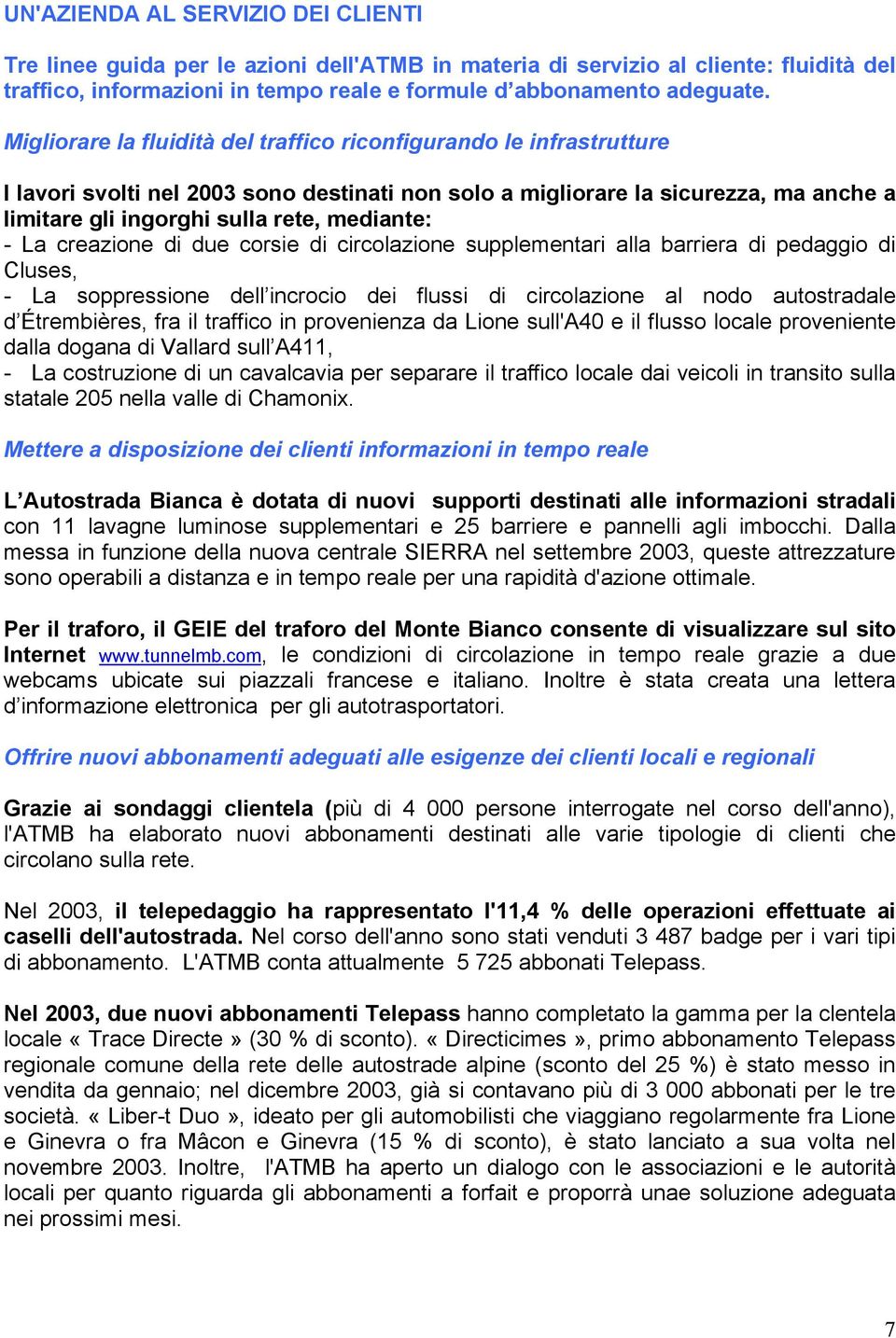 - La creazione di due corsie di circolazione supplementari alla barriera di pedaggio di Cluses, - La soppressione dell incrocio dei flussi di circolazione al nodo autostradale d Étrembières, fra il