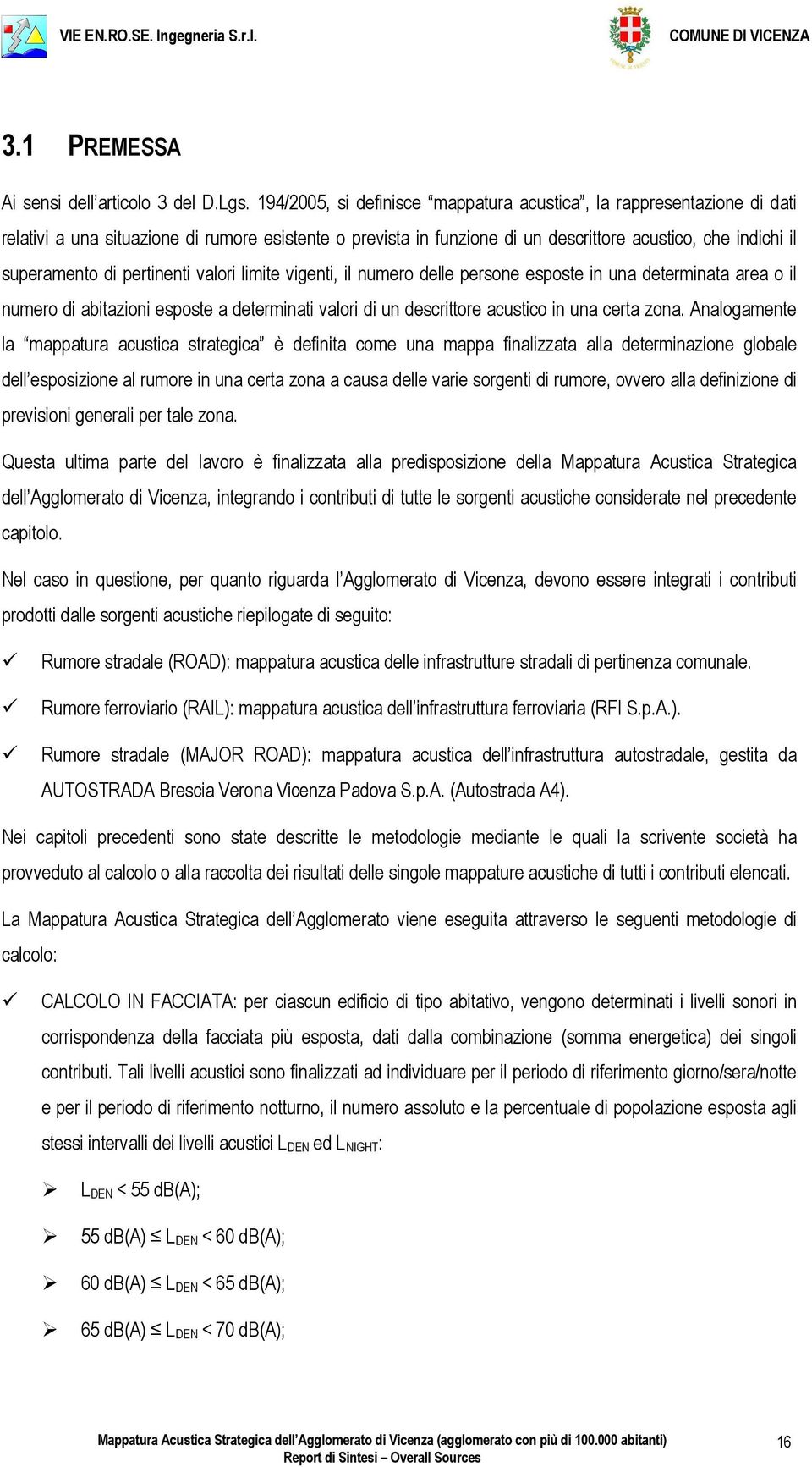 pertinenti valori limite vigenti, il numero delle persone esposte in una determinata area o il numero di abitazioni esposte a determinati valori di un descrittore acustico in una certa zona.