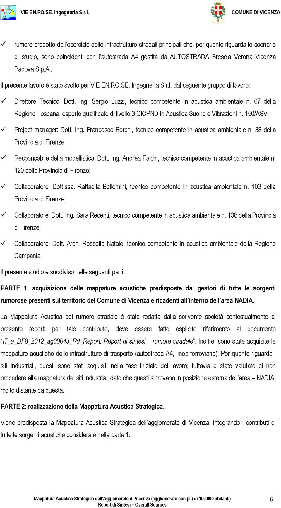 67 della Regione Toscana, esperto qualificato di livello 3 CICPND in Acustica Suono e Vibrazioni n. 150/ASV; Project manager: Dott. Ing. Francesco Borchi, tecnico competente in acustica ambientale n.