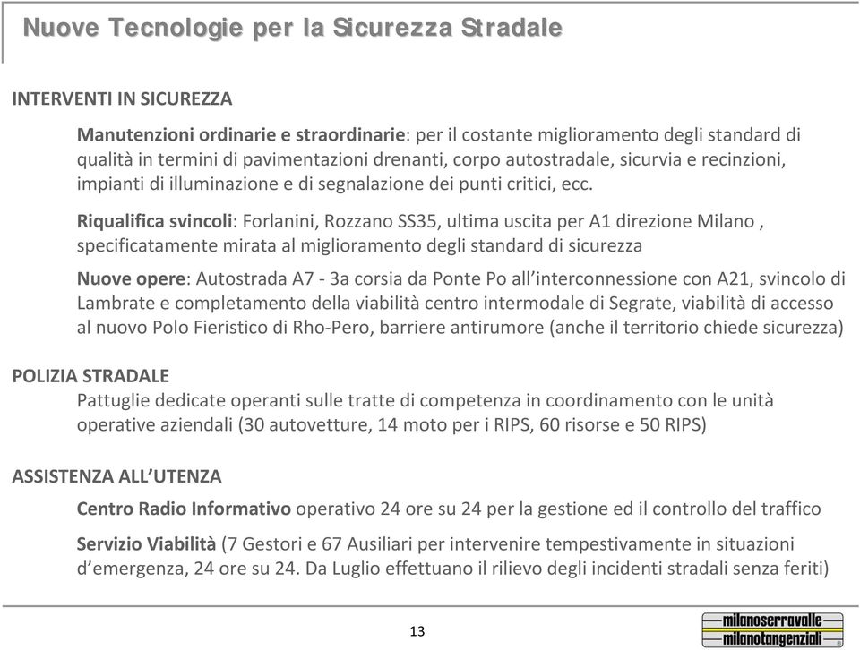 Riqualifica svincoli: Forlanini, Rozzano SS35, ultima uscita per A1 direzione Milano, specificatamente mirata al miglioramento degli standard di sicurezza Nuove opere: Autostrada A7-3a corsia da