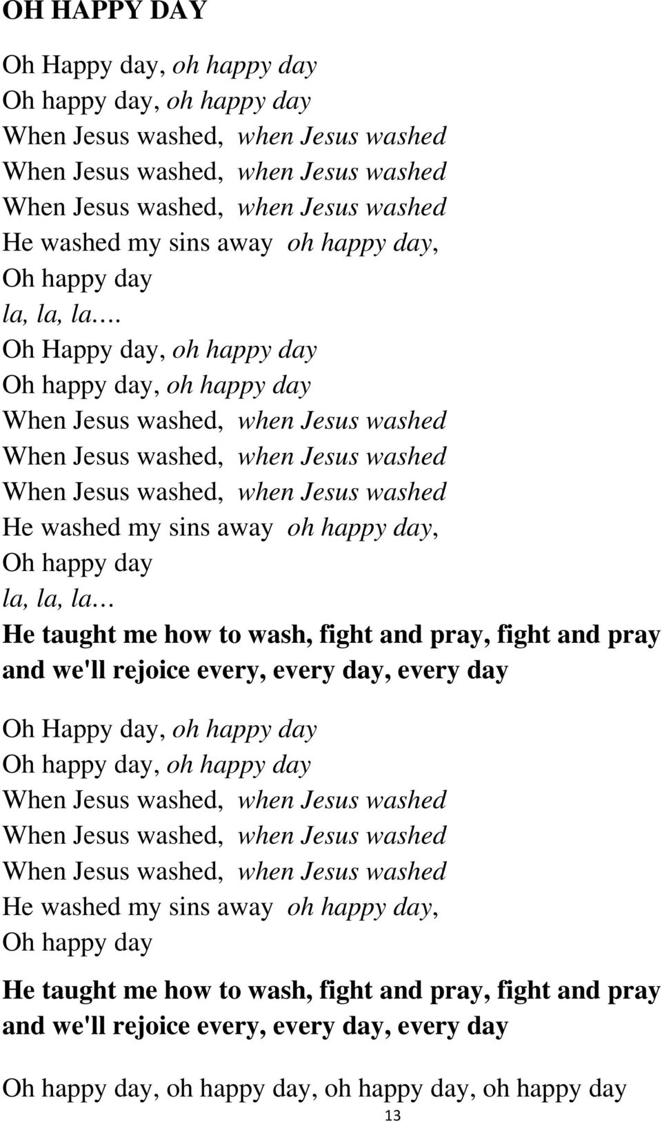 pray, fight and pray and we'll rejoice every, every day, every day Oh Happy day, oh happy day Oh happy day, oh happy day He washed my sins away oh happy