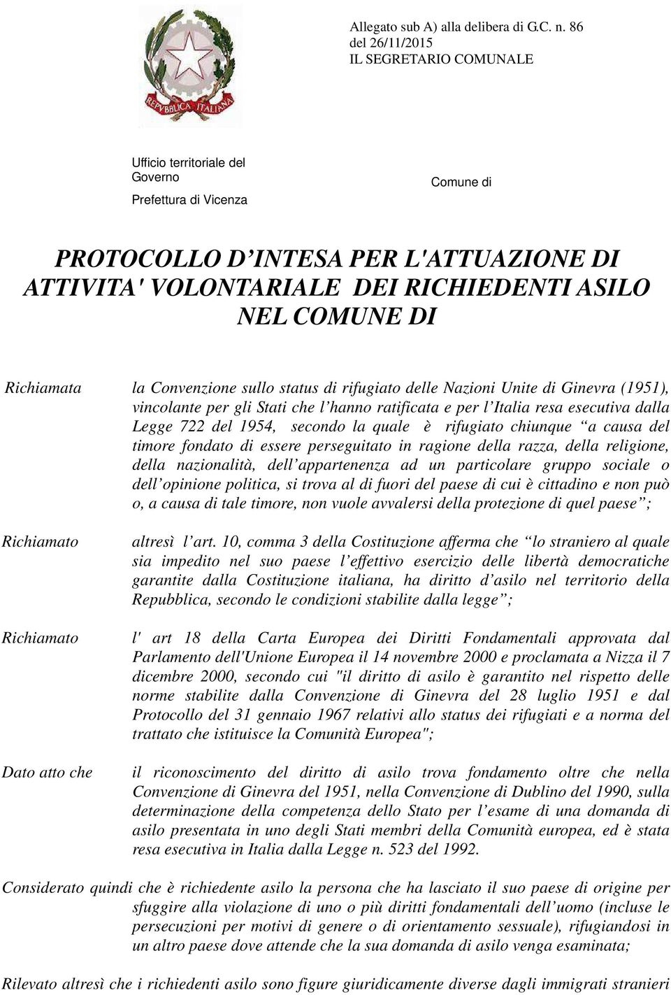 COMUNE DI Richiamata la Convenzione sullo status di rifugiato delle Nazioni Unite di Ginevra (1951), vincolante per gli Stati che l hanno ratificata e per l Italia resa esecutiva dalla Legge 722 del