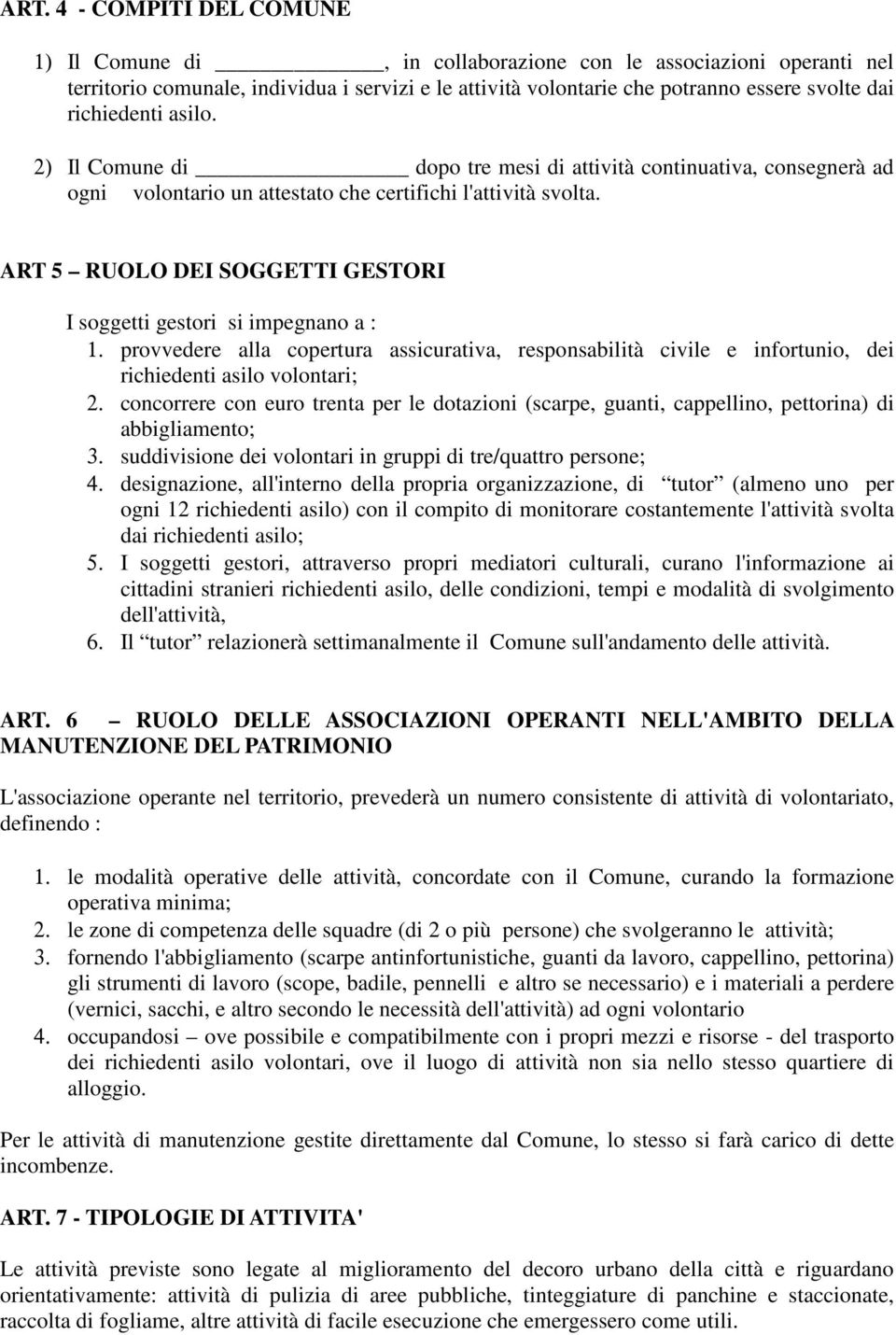 ART 5 RUOLO DEI SOGGETTI GESTORI I soggetti gestori si impegnano a : 1. provvedere alla copertura assicurativa, responsabilità civile e infortunio, dei richiedenti asilo volontari; 2.