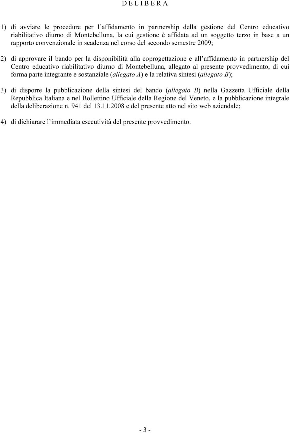 educativo riabilitativo diurno di Montebelluna, allegato al presente provvedimento, di cui forma parte integrante e sostanziale (allegato A) e la relativa sintesi (allegato B); 3) di disporre la