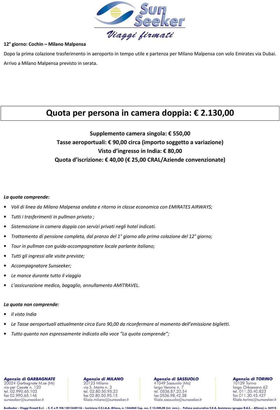 130,00 Supplemento camera singola: 550,00 Tasse aeroportuali: 90,00 circa (importo soggetto a variazione) Visto d ingresso in India: 80,00 Quota d iscrizione: 40,00 ( 25,00 CRAL/Aziende