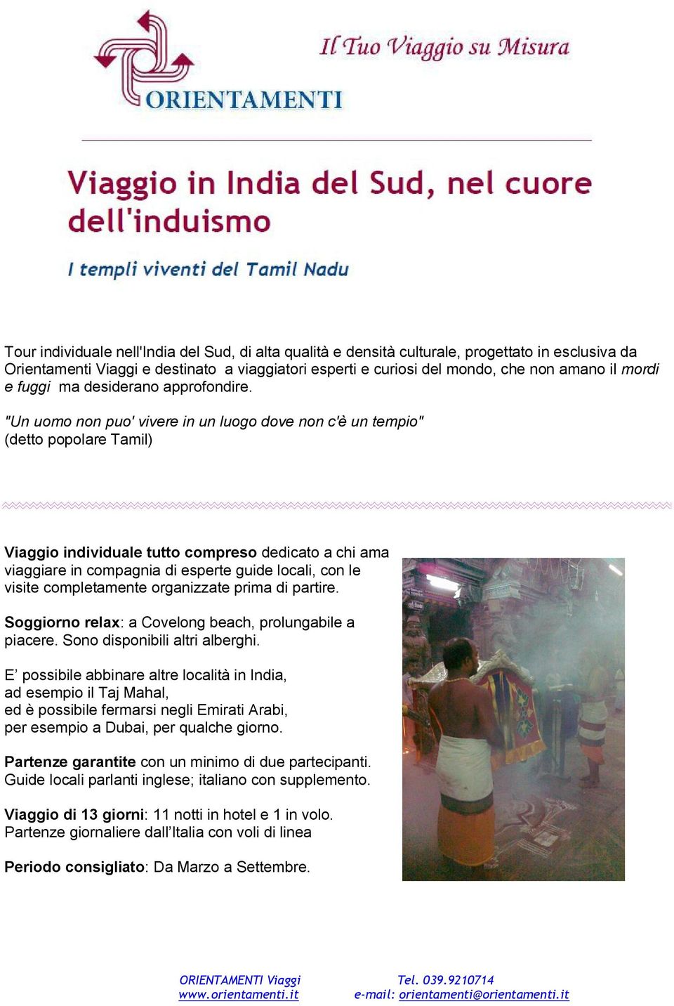 "Un uomo non puo' vivere in un luogo dove non c'è un tempio" (detto popolare Tamil) Viaggio individuale tutto compreso dedicato a chi ama viaggiare in compagnia di esperte guide locali, con le visite