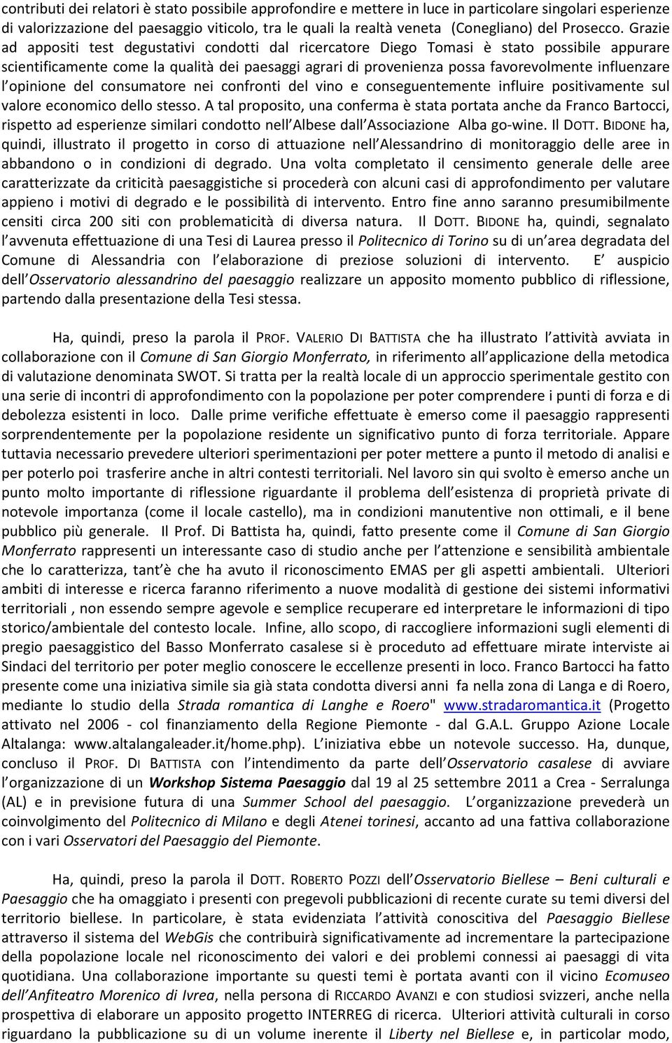 Grazie ad appositi test degustativi condotti dal ricercatore Diego Tomasi è stato possibile appurare scientificamente come la qualità dei paesaggi agrari di provenienza possa favorevolmente