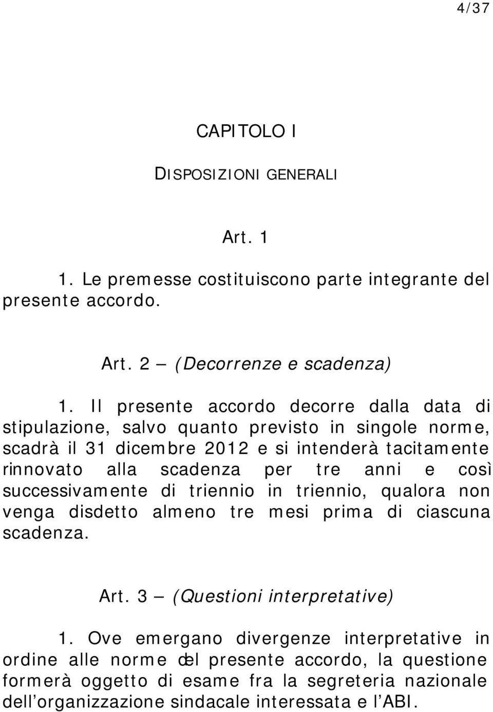 scadenza per tre anni e così successivamente di triennio in triennio, qualora non venga disdetto almeno tre mesi prima di ciascuna scadenza. Art.