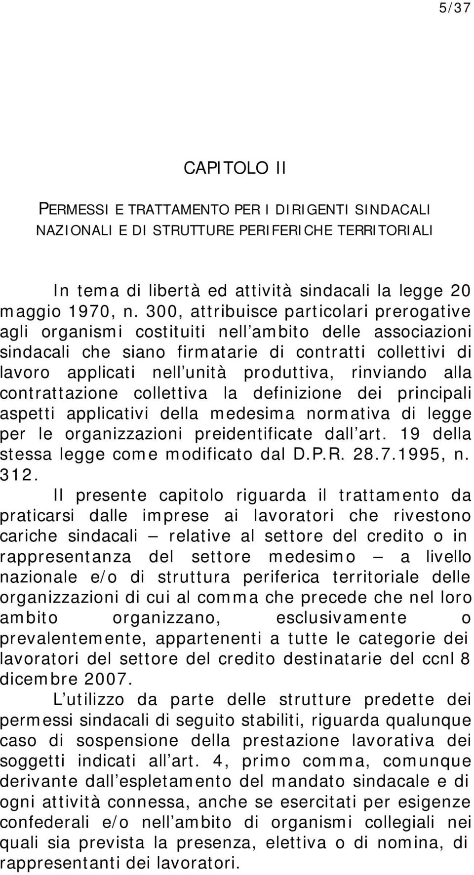 rinviando alla contrattazione collettiva la definizione dei principali aspetti applicativi della medesima normativa di legge per le organizzazioni preidentificate dall art.