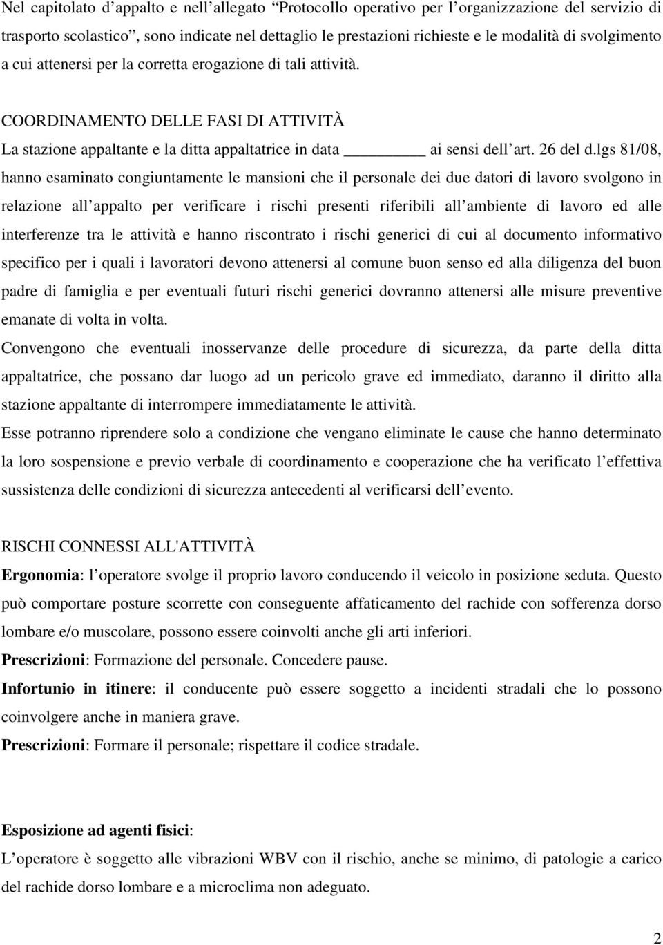 lgs 81/08, hanno esaminato congiuntamente le mansioni che il personale dei due datori di lavoro svolgono in relazione all appalto per verificare i rischi presenti riferibili all ambiente di lavoro ed