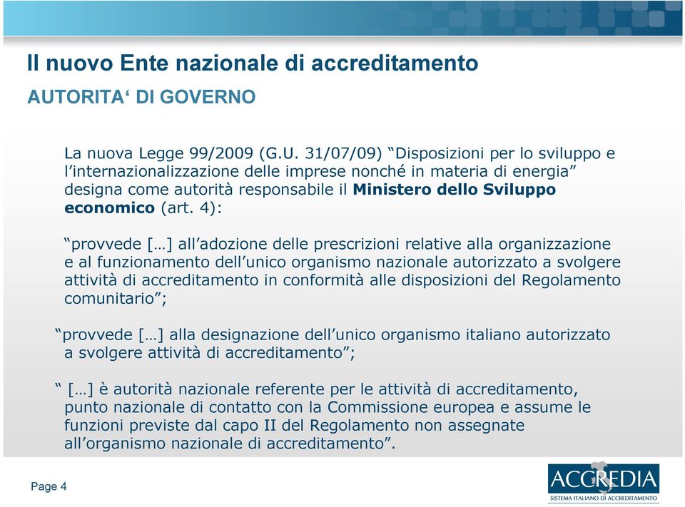 disposizioni del Regolamento comunitario ; provvede [ ] alla designazione dell unico organismo italiano autorizzato a svolgere attività di accreditamento ; [ ] è autorità nazionale referente per le
