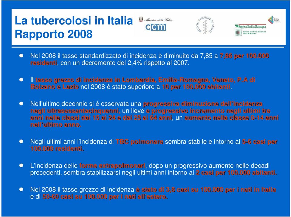 Nell ultimo decennio si è osservata una progressiva diminuzione dell incidenza negli ultrasessantacinquenni, un lieve e progressivo incremento negli ultimi tre anni nelle classi dai 15 ai 24 e dai 25