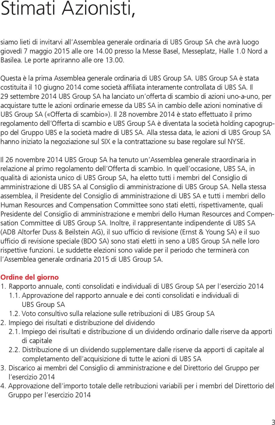 UBS Group SA è stata costituita il 10 giugno 2014 come società affiliata interamente controllata di UBS SA.