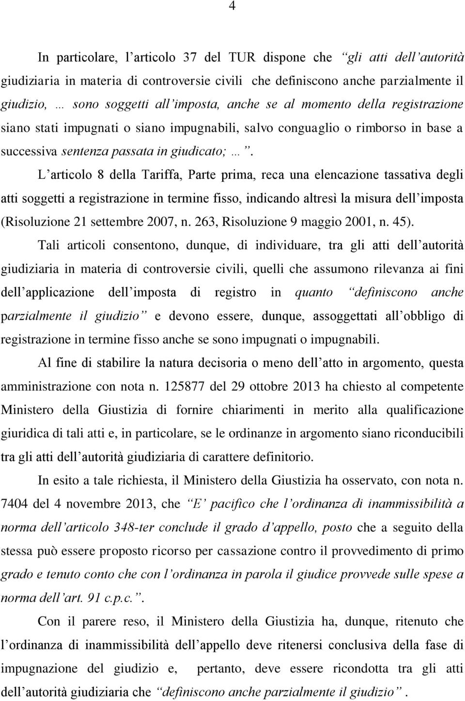 L articolo 8 della Tariffa, Parte prima, reca una elencazione tassativa degli atti soggetti a registrazione in termine fisso, indicando altresì la misura dell imposta (Risoluzione 21 settembre 2007,