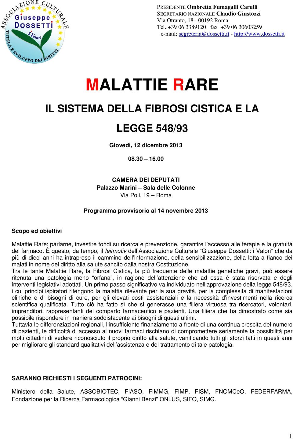 00 CAMERA DEI DEPUTATI Palazzo Marini Sala delle Colonne Via Poli, 19 Roma Programma provvisorio al 14 novembre 2013 Scopo ed obiettivi Malattie Rare: parlarne, investire fondi su ricerca e