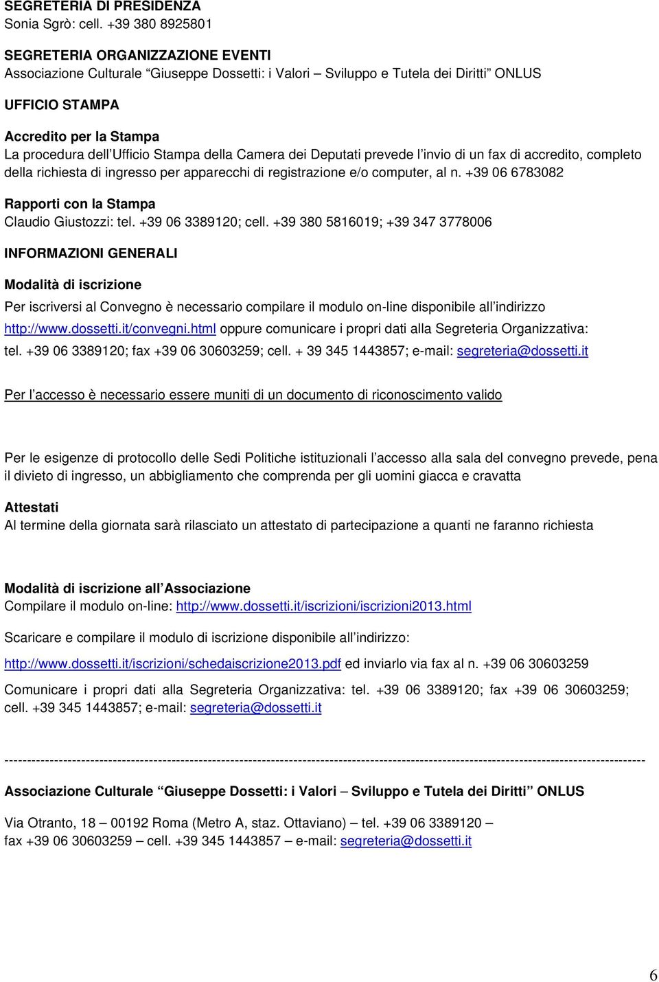 Ufficio Stampa della Camera dei Deputati prevede l invio di un fax di accredito, completo della richiesta di ingresso per apparecchi di registrazione e/o computer, al n.