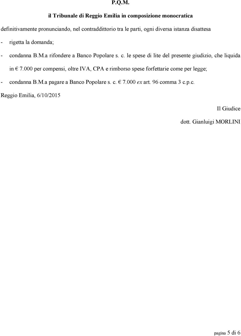 diversa istanza disattesa - rigetta la domanda; - condanna B.M.a rifondere a Banco Popolare s. c. le spese di lite del presente giudizio, che liquida in 7.