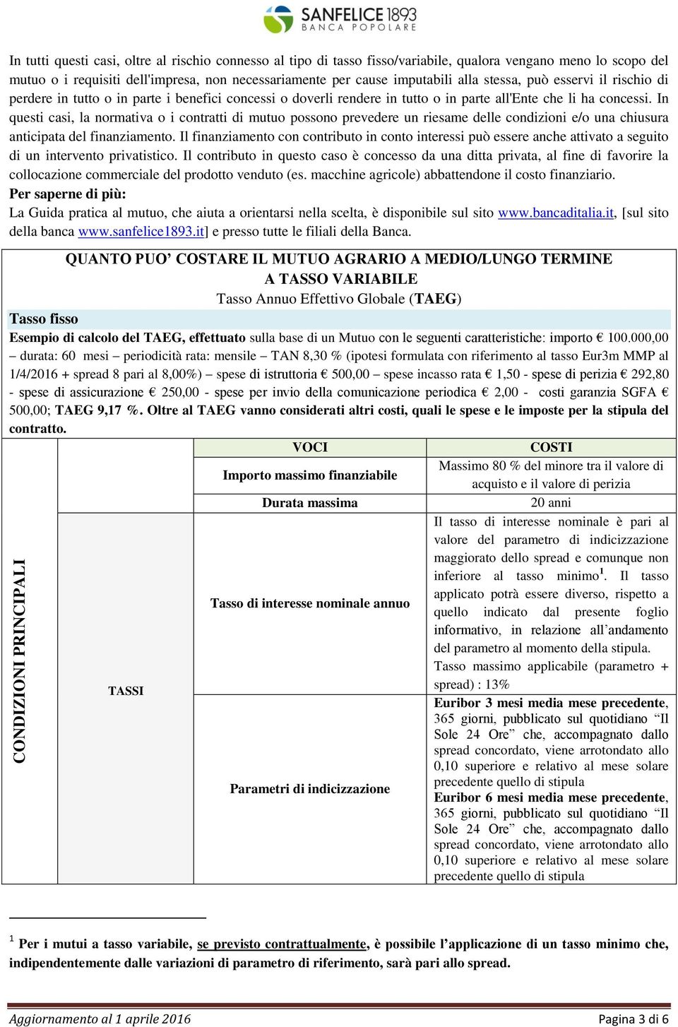 In questi casi, la normativa o i contratti di mutuo possono prevedere un riesame delle condizioni e/o una chiusura anticipata del finanziamento.