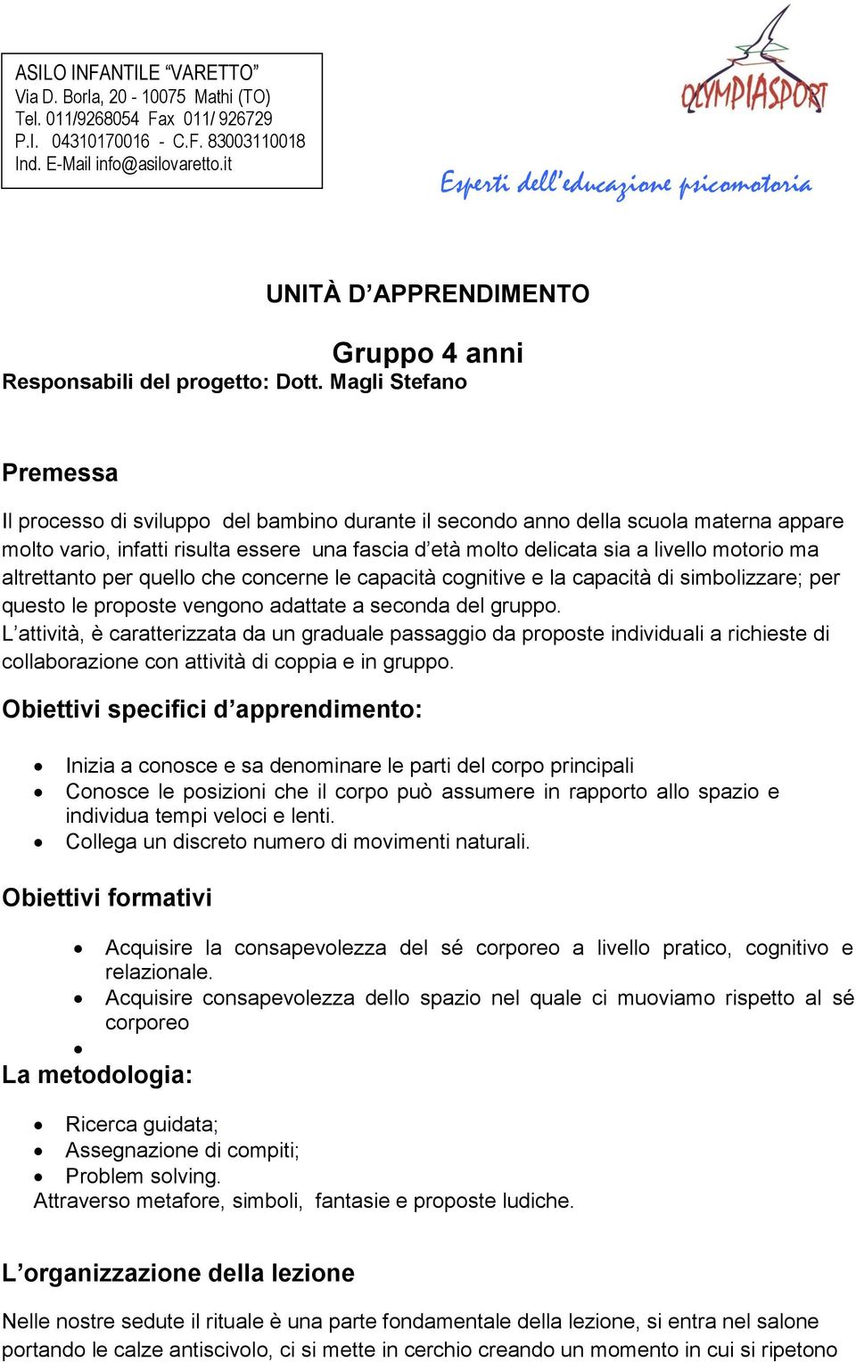 Magli Stefano Premessa Il processo di sviluppo del bambino durante il secondo anno della scuola materna appare molto vario, infatti risulta essere una fascia d età molto delicata sia a livello