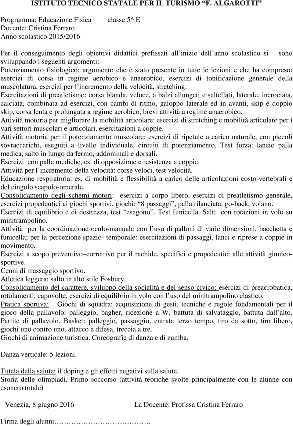 Esercitazioni di preatletismo: corsa blanda, veloce, a balzi allungati e saltellati, laterale, incrociata, calciata, combinata ad esercizi, con cambi di ritmo, galoppo laterale ed in avanti, skip e