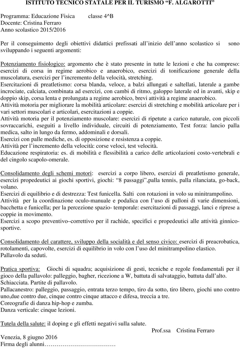 Esercitazioni di preatletismo: corsa blanda, veloce, a balzi allungati e saltellati, laterale a gambe incrociate, calciata, combinata ad esercizi, con cambi di ritmo, galoppo laterale ed in avanti,