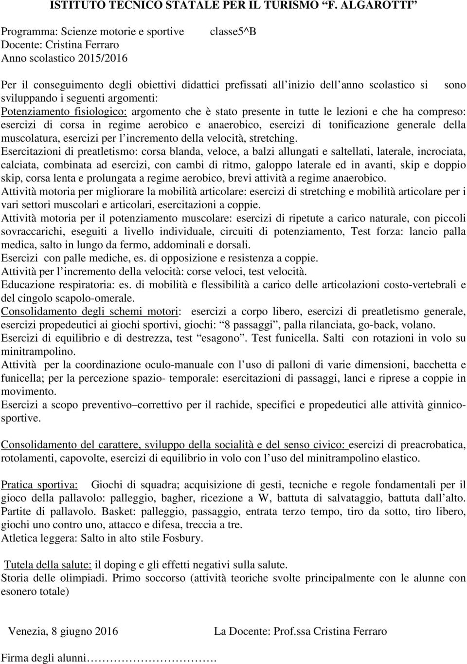 Esercitazioni di preatletismo: corsa blanda, veloce, a balzi allungati e saltellati, laterale, incrociata, calciata, combinata ad esercizi, con cambi di ritmo, galoppo laterale ed in avanti, skip e