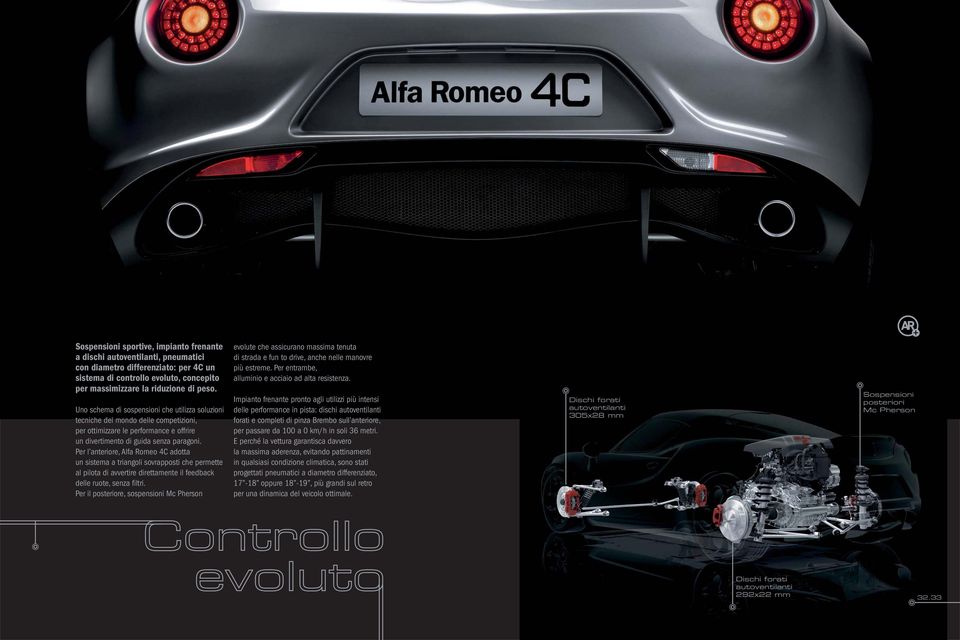 Per l anteriore, Alfa Romeo 4C adotta un sistema a triangoli sovrapposti che permette al pilota di avvertire direttamente il feedback delle ruote, senza filtri.