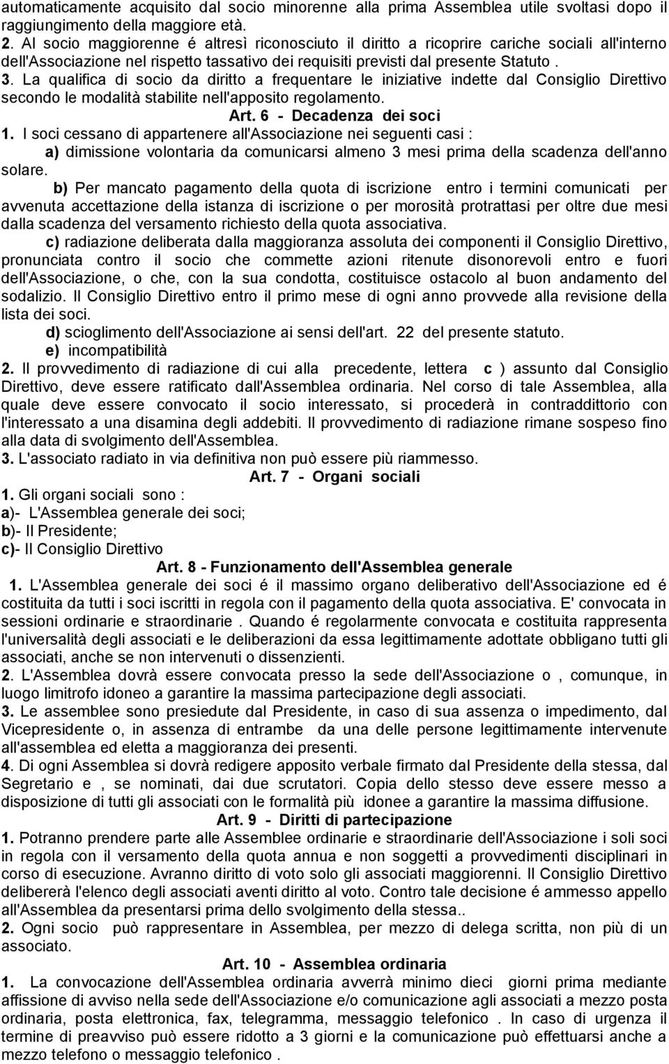 La qualifica di socio da diritto a frequentare le iniziative indette dal Consiglio Direttivo secondo le modalità stabilite nell'apposito regolamento. Art. 6 - Decadenza dei soci 1.